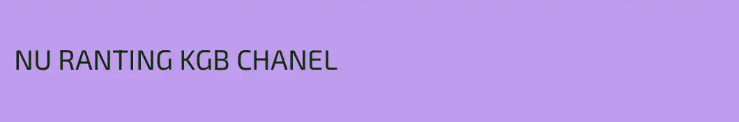 NU RANTING KGB CHANEL